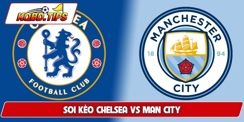 Soi kèo Chelsea vs Man City, 22h30 ngày 12/4 Ngoại hạng Anh